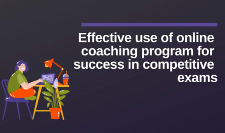 Effective use of online coaching program for success in competitive exams